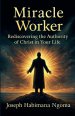MIRACLE WORKER: Rediscovering the Authority of Christ in Your Life