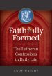 Faithfully Formed: The Lutheran Confessions in Daily Life