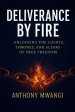DELIVERANCE BY FIRE: Unlocking the Courts, Thrones, and Altars of True Freedom