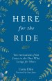 Here for the Ride: Ten Invitations for the One who Longs for More