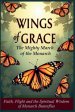 Wings of Grace: The Mighty March of the Monarch - Faith, Flight, and the Spiritual Wisdom of Monarch Butterflies
