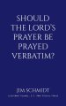 SHOULD THE LORD'S PRAYER BE PRAYED VERBATIM?