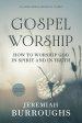 Gospel Worship: How to Worship God in Spirit and in Truth