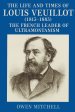 The Life and Times of Louis Veuillot (1813-1883): The French Leader of Ultramontanism