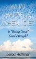 What Happens When I Die?: Is "Being Good" Good Enough?