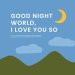 Good Night, World— I Love You So