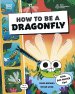 How To Be A Dragonfly (in Association With The Royal Entomological Society)