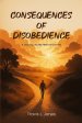 Consequences of Disobedience: A Journey Into the Heart Of Choices