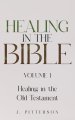 Healing in the Bible: Volume 1: Healing in the Old Testament - The Healer's Touch: How God's Promise of Spiritual and Emotional Healing Transforms You