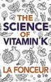 The Science of Vitamin K: Everything You Need to Know About Vitamin K