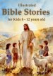 Illustrated Bible Stories for Kids 8 - 12 years old : Timeless Lessons from Old and New Testament Stories to Inspire Faith, Build Character, and Spark