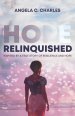 Hope Relinquished: Inspired by a True Story of Resilience and Hope