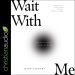 Wait with Me
