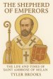 The Shepherd of Emperors: The Life and Times of Saint Ambrose of Milan