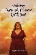 Walking Through Divorce with God: A Faith Journey Through Divorce