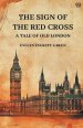 The Sign Of The Red Cross A Tale Of Old London