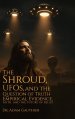 The Shroud, UFOS, and The Question of Truth: Empirical Evidence, Faith, and The Future of Belief