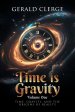 Time is Gravity: Volume One: Time, Gravity, And The Origins Of Reality