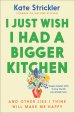 I Just Wish I Had a Bigger Kitchen