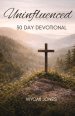 Uninfluenced: 30 Day Devotional