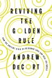 Reviving the Golden Rule: How the Ancient Ethic of Neighbor Love Can Heal the World