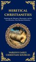 Heretical Christianities: Exploring the Ebionites, Marcionites, and the Lost Doctrines That Shocked Orthodoxy (Deluxe Hardbound Edition)