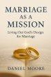 Marriage as a Mission: Living Out God's Design for Marriage