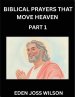 Prayers That Move Heaven from The Holy Bible (Part 1)- A Theological Expedition, the Pursuit of Divine Revelation and Truth based on the Holy Bible, U