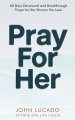 Pray For Her: 40 Days Devotional and Breakthrough Prayers for the Woman You Love