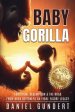 Baby Gorilla: Addiction, Redemption, & the Road from Rock Bottom to an Eight-Figure Legacy