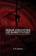 Jesus: Crucified or Substituted?