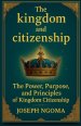 The kingdom And Citizenship: The Power, Purpose, and Principles of Kingdom Citizenship