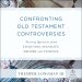Confronting Old Testament Controversies