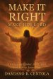 Make It Right-Make Him Lord: A Call to Surrender, Be Healed, and Follow Jesus Now