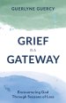 Grief Is a Gateway: Encountering God Through Seasons of Loss