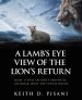 A Lamb's Eye View of the Lion's Return: What is Next on God's Prophetic Calendar: What the Future Holds