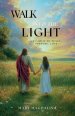 WALK INTO THE LIGHT : A PATHWAY TO PEACE, PURPOSE, LOVE
