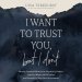 I Want to Trust You, but I Don't