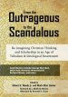 From the Outrageous to the Scandalous: Re-imagining Christian Thinking and Scholarship in an Age of Tribalism and Ideological Resentment