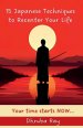15 Japanese Techniques to Recenter Your Life : Your time starts NOW...