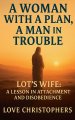 A Woman with a Plan, A Man in Trouble: Lot's Wife: A Lesson in Attachment and Disobedience