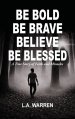 Be Bold Be Brave Believe Be Blessed