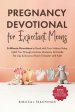 Pregnancy Devotional for Expectant Moms: 5-Minute Devotions to Bond with Your Unborn Baby, Uplift You Through Anxious Moments, & Handle The Ups & Down