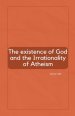 The Existence of God and the Irrationality of Atheism