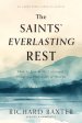 The Saints' Everlasting Rest: How to Live in the Continual, Delightful Foretastes of Heaven