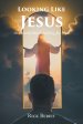 Looking Like Jesus: In a World That Is Looking For Him