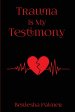 Trauma Is My Testimony