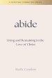 Abide: Living and Remaining in the  Love of Christ