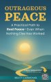Outrageous Peace: A Practical Path to Real Peace -- Even When Nothing Else Has Worked