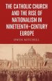The Catholic Church and the Rise of Nationalism in Nineteenth-Century Europe